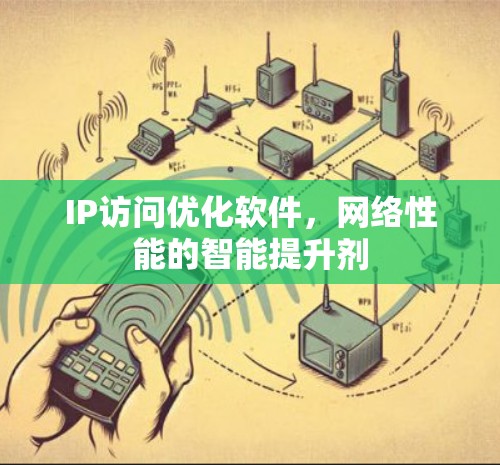 IP访问优化软件，网络性能的智能提升剂