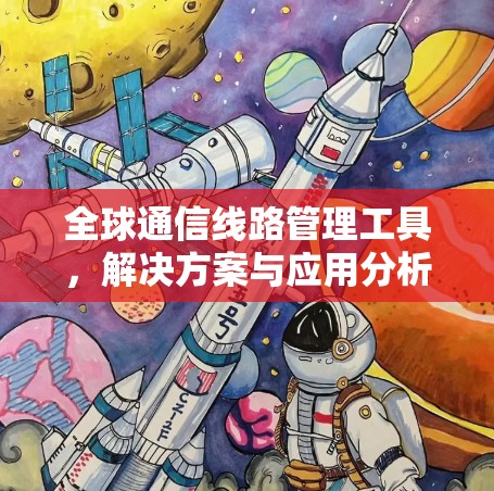 全球通信<strong>线路管理</strong>工具，解决方案与应用分析