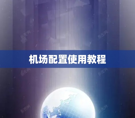 机场配置使用教程 机场配置使用教程