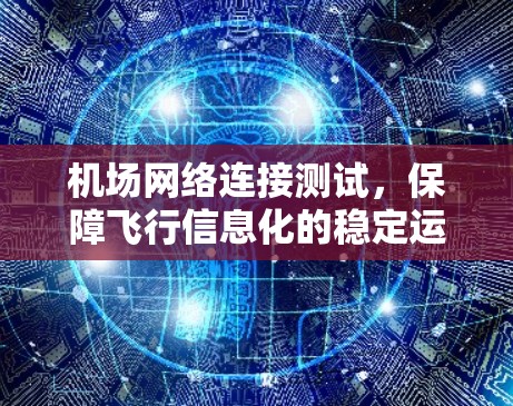 机场网络连接测试，保障飞行信息化的稳定运行