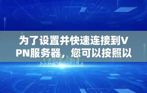 为了设置并快速连接到VPN服务器，您可以按照以下步骤操作