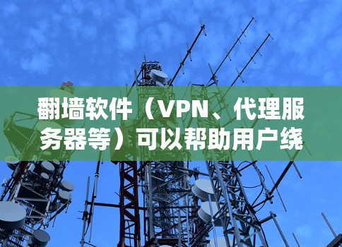 翻墙软件（VPN、代理服务器等）可以帮助用户绕过网络限制，访问受限的网站或内容。以下是一些常见的翻墙软件推荐，但请注意，使用这些软件可能涉及法律问题，用户需遵守当地法律法规，并谨慎使用
