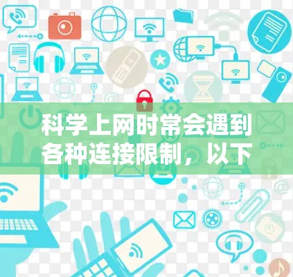科学上网时常会遇到各种连接限制，以下是一些常用的工具和方法，帮助您克服各种访问困难