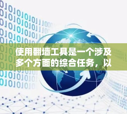 使用翻墙工具是一个涉及多个方面的综合任务，以下是一个有条理的指南，帮助您安全、有效地绕过网络限制